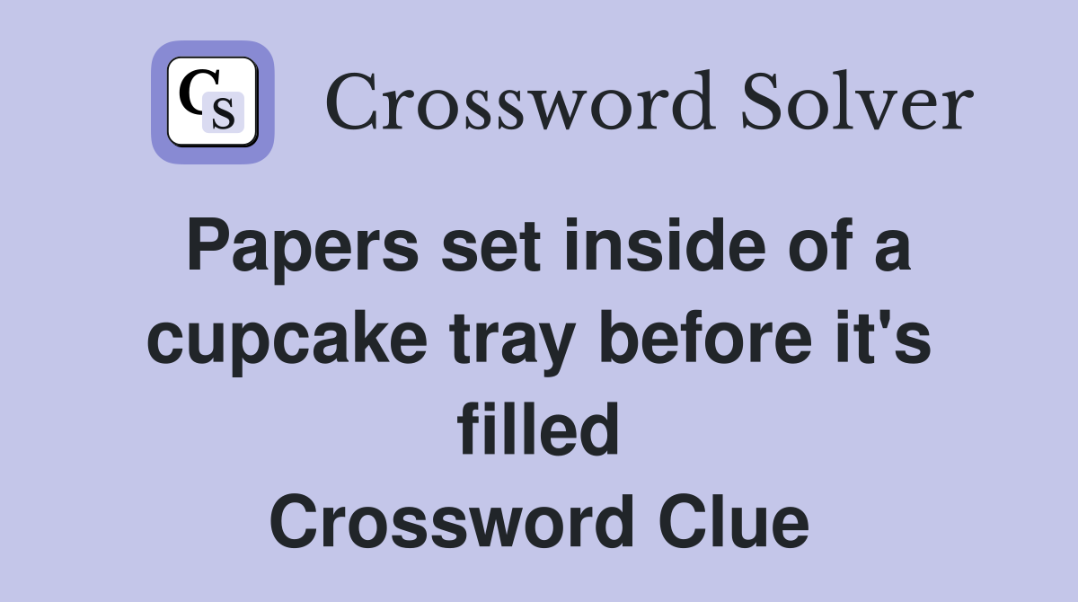 Papers set inside of a cupcake tray before it's filled Crossword Clue