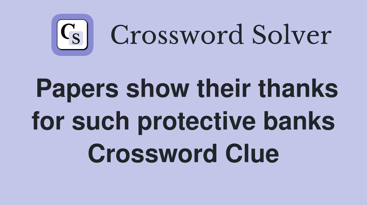 Papers show their thanks for such protective banks Crossword Clue