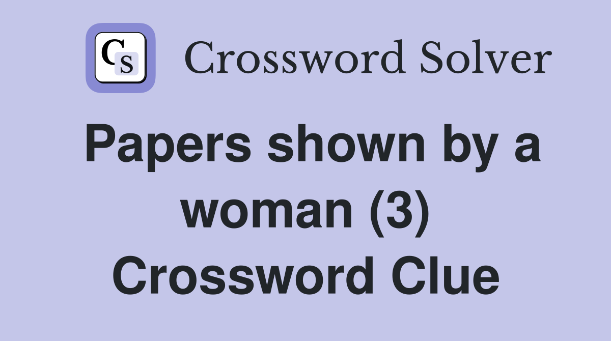 Papers shown by a woman (3) Crossword Clue