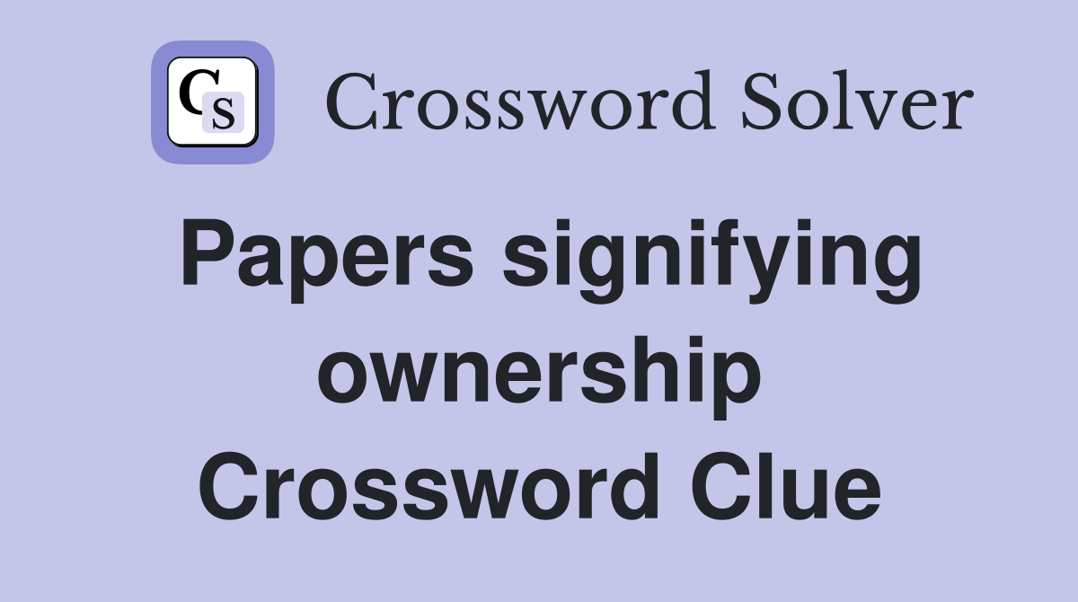 Papers signifying ownership Crossword Clue