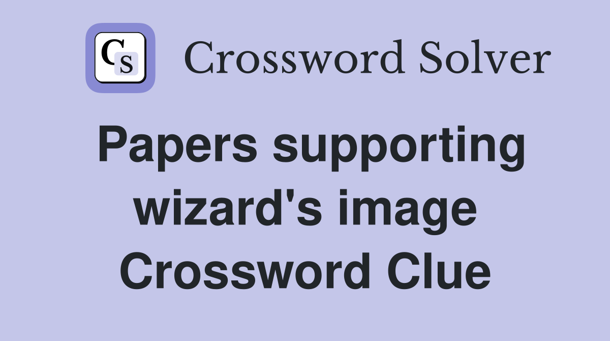 Papers supporting wizard's image Crossword Clue