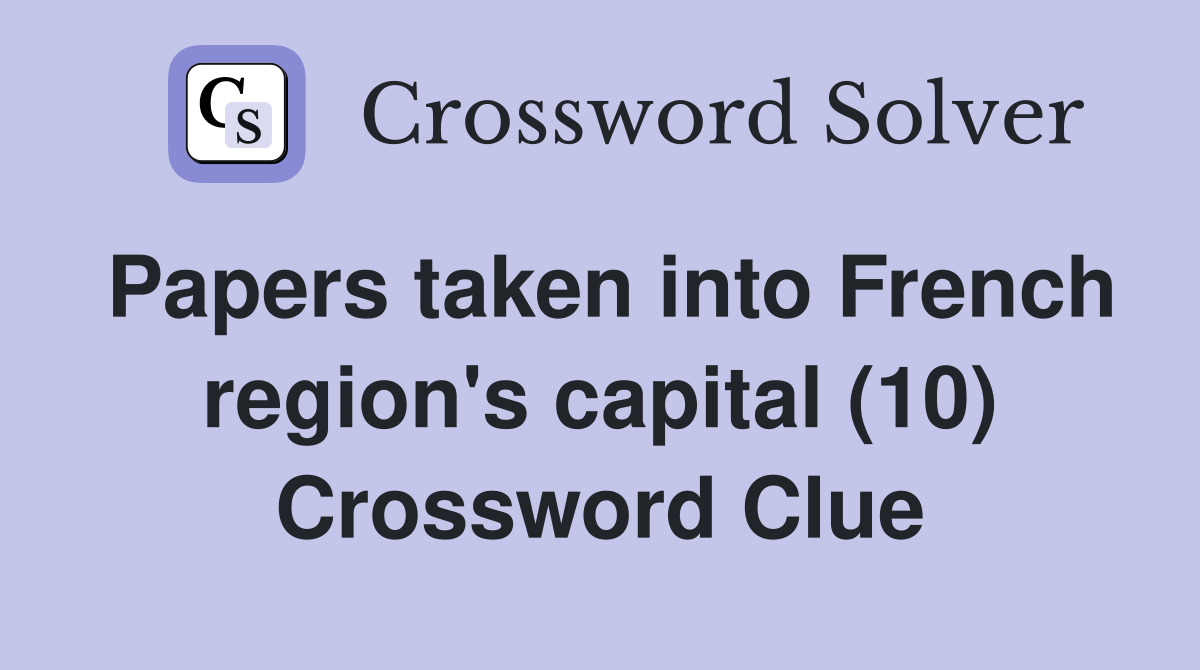 Papers taken into French region's capital (10) Crossword Clue