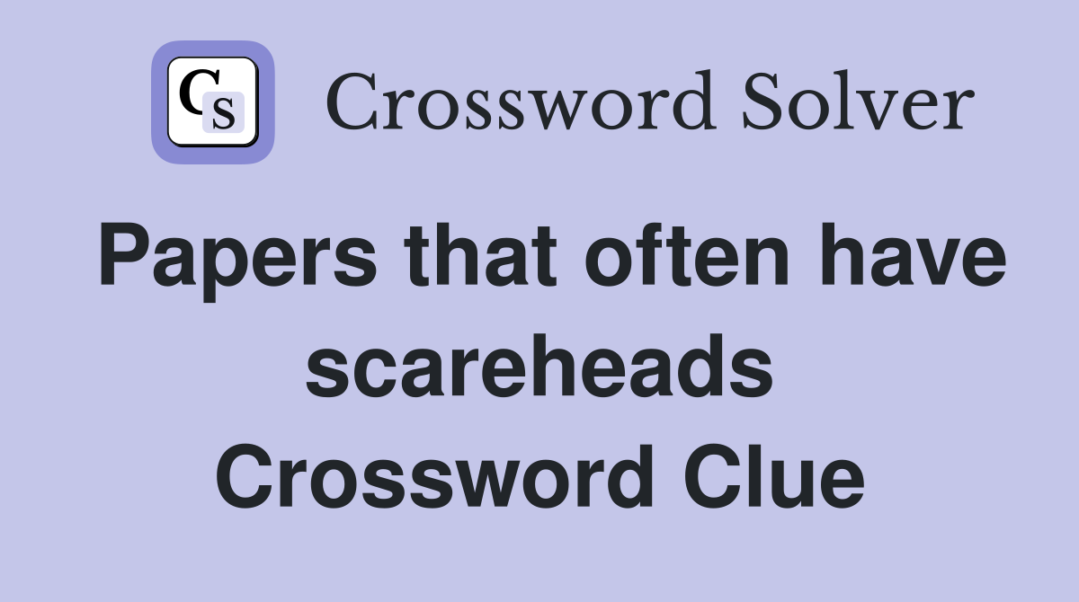 Papers that often have scareheads Crossword Clue