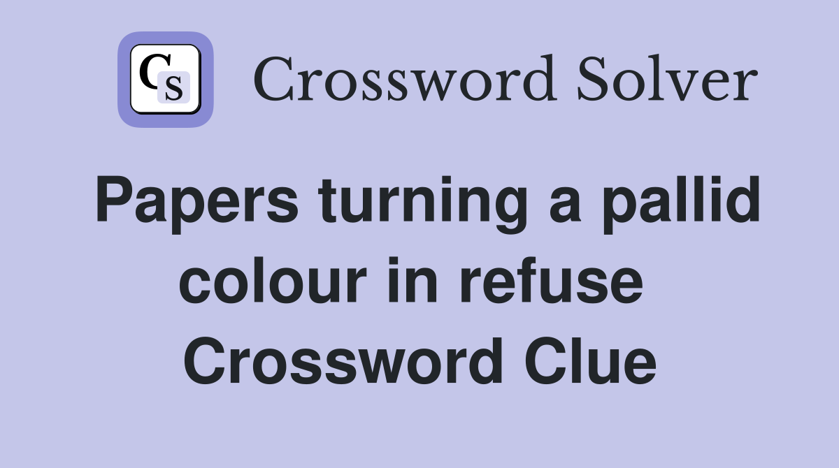 Papers turning a pallid colour in refuse  Crossword Clue
