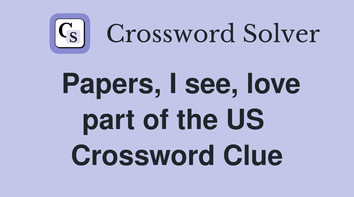 Papers, I see, love part of the US  Crossword Clue
