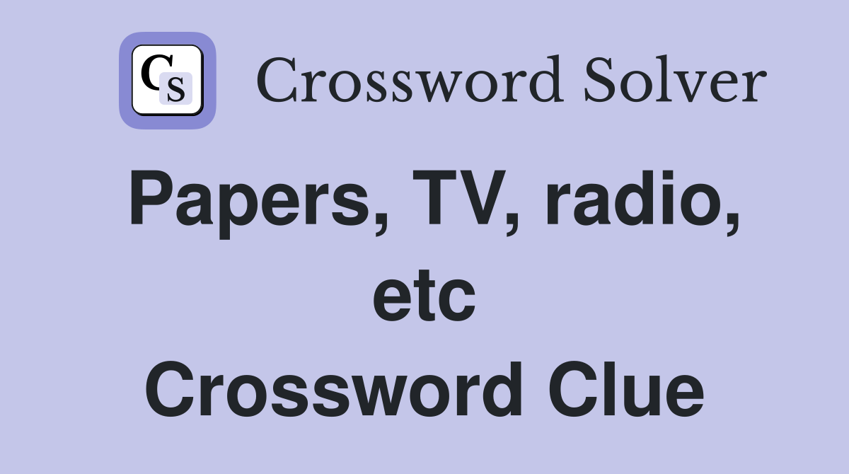 Papers, TV, radio, etc Crossword Clue