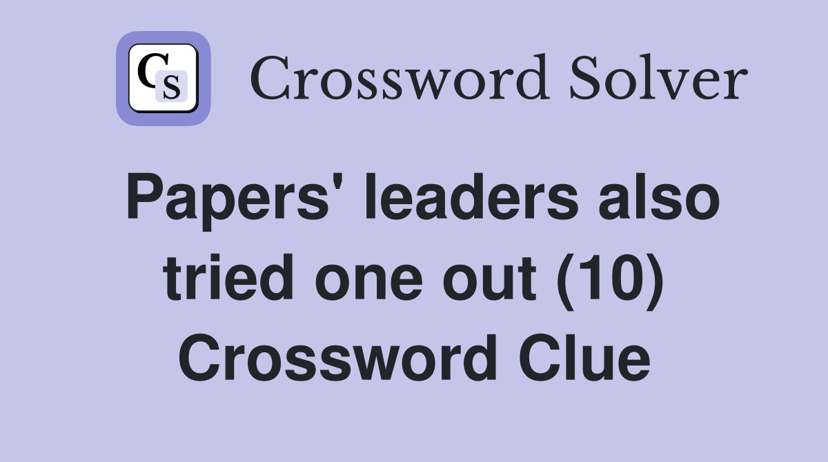 Papers' leaders also tried one out (10) Crossword Clue