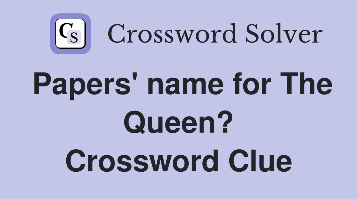 Papers' name for The Queen? Crossword Clue