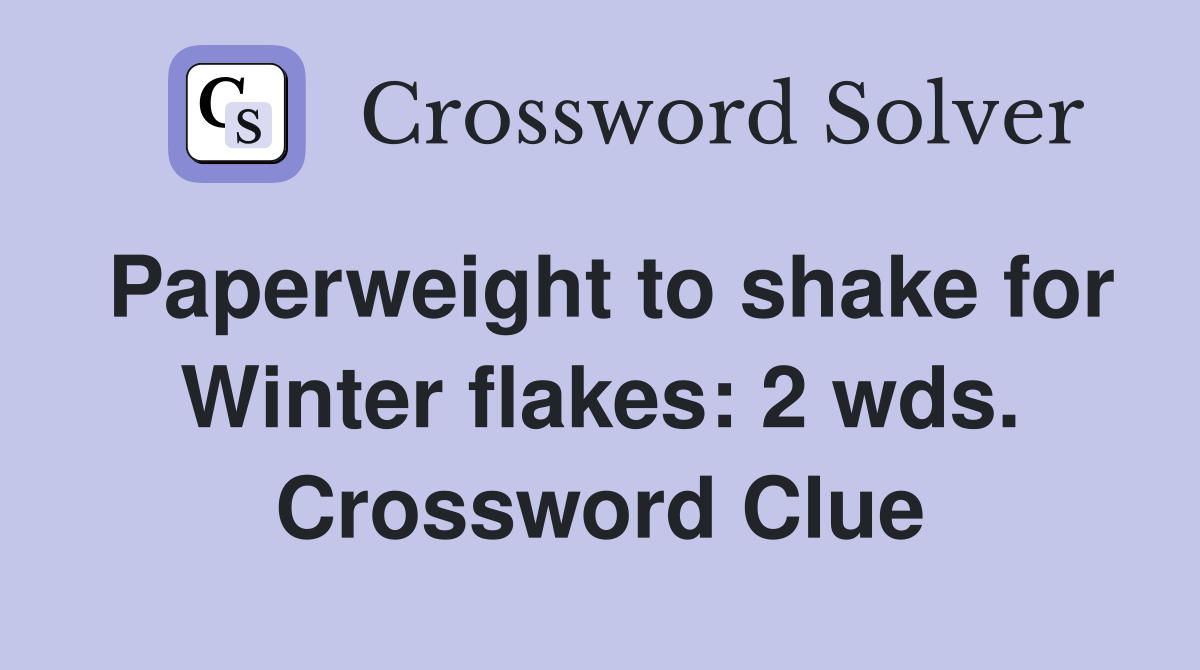 Paperweight to shake for Winter flakes: 2 wds. Crossword Clue