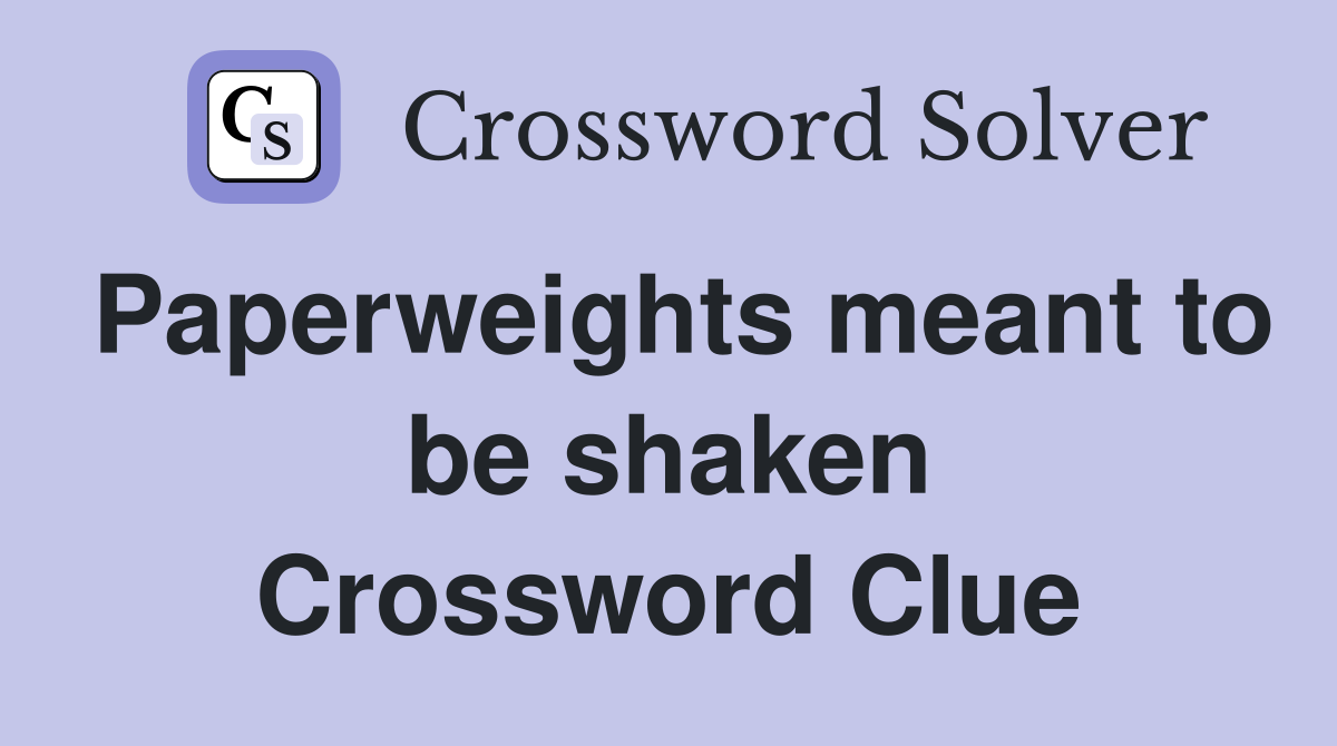Paperweights meant to be shaken Crossword Clue