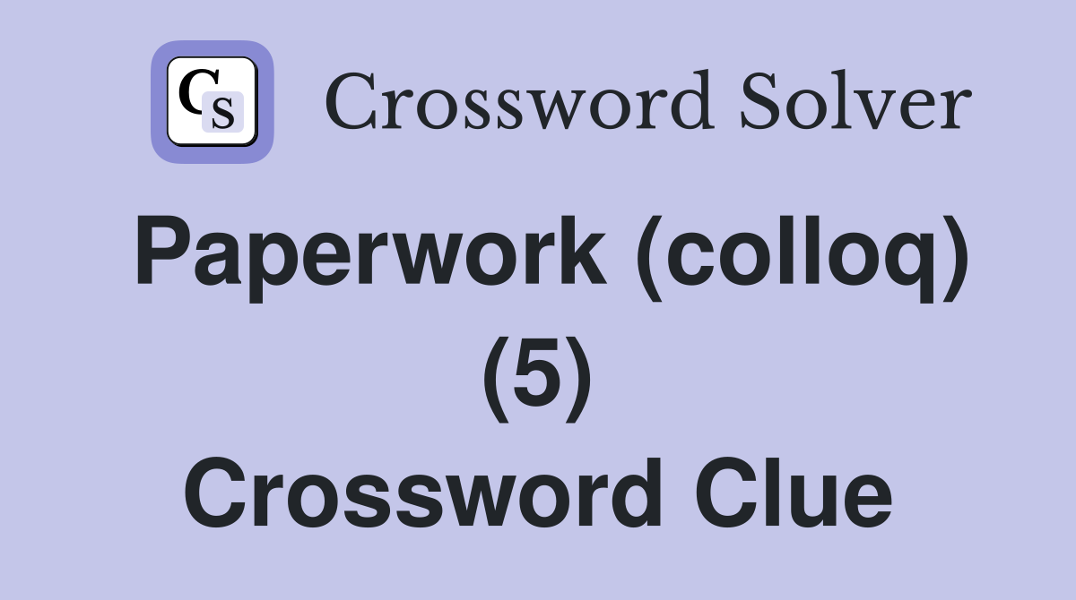 Paperwork (colloq) (5) Crossword Clue
