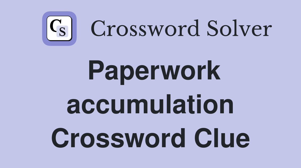 Paperwork accumulation Crossword Clue
