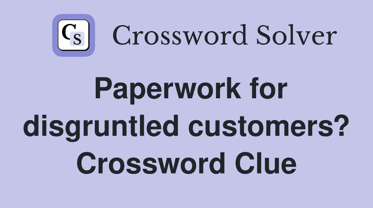 Paperwork for disgruntled customers? Crossword Clue