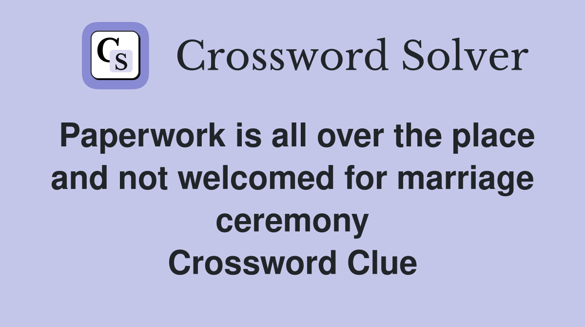 Paperwork is all over the place and not welcomed for marriage ceremony Crossword Clue