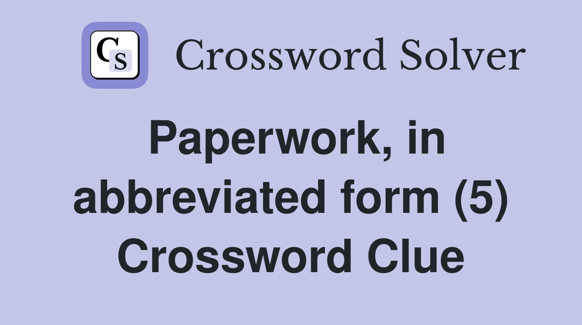 Paperwork, in abbreviated form (5) Crossword Clue