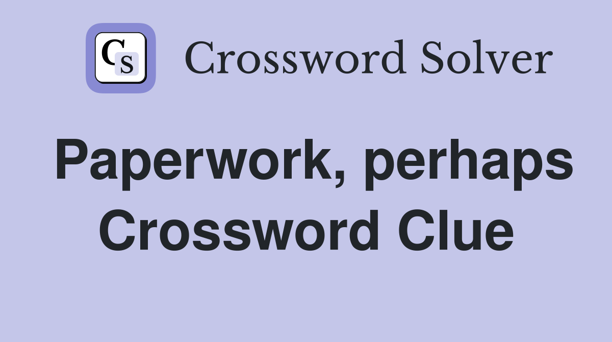 Paperwork, perhaps Crossword Clue