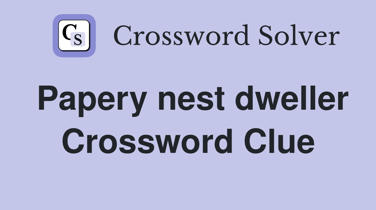 Papery nest dweller Crossword Clue