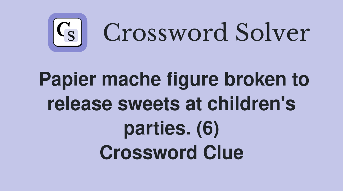 Papier mache figure broken to release sweets at children's parties. (6) Crossword Clue