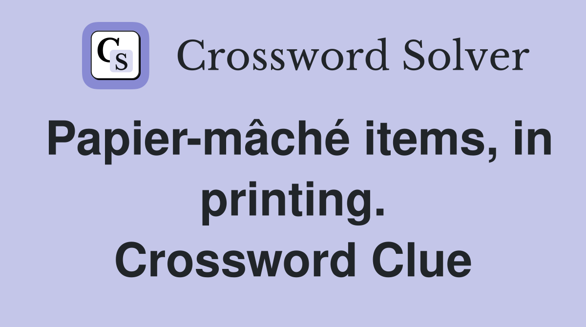 Papier-mâché items, in printing. Crossword Clue