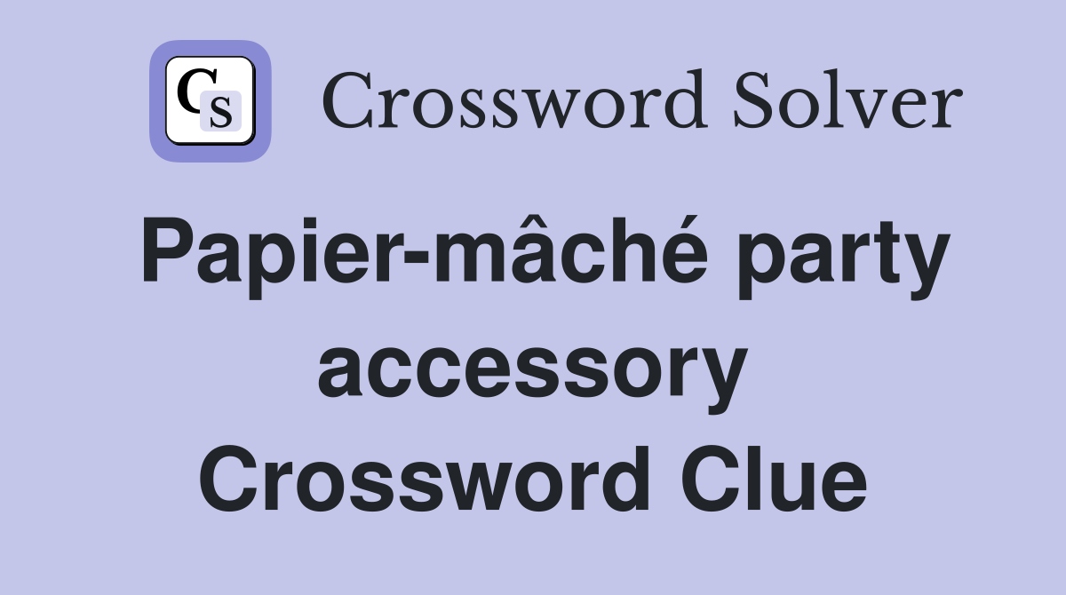Papier-mâché party accessory Crossword Clue