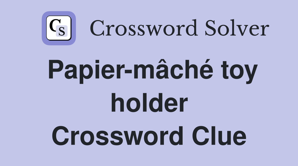 Papier-mâché toy holder Crossword Clue