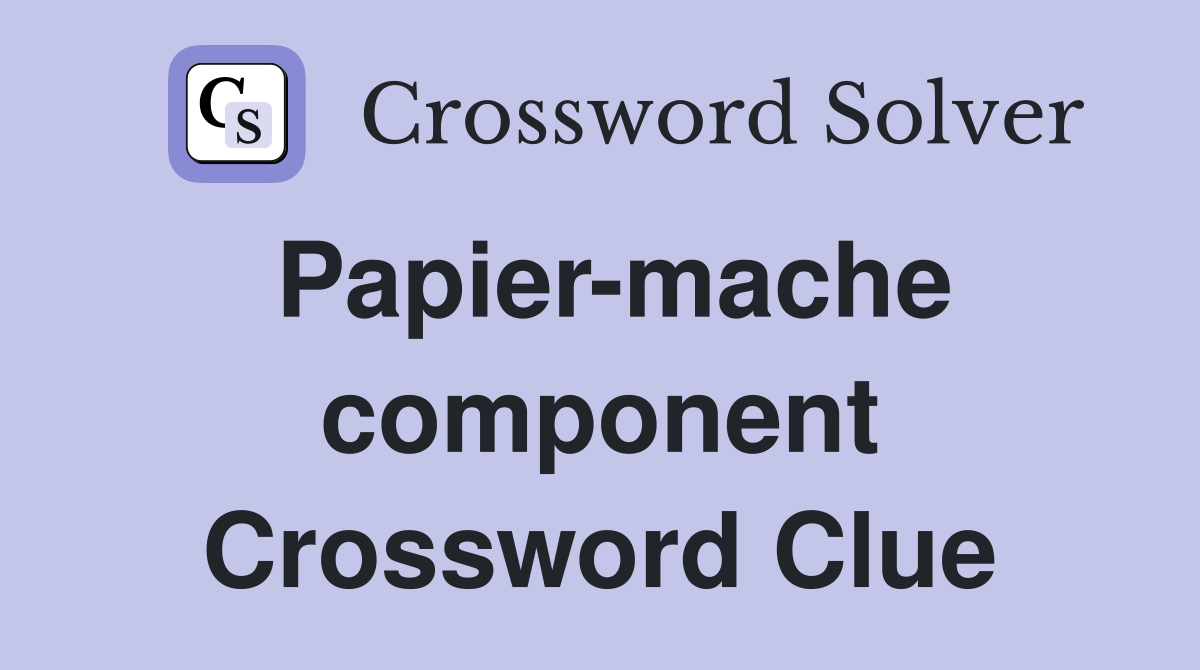 Papier-mache component Crossword Clue
