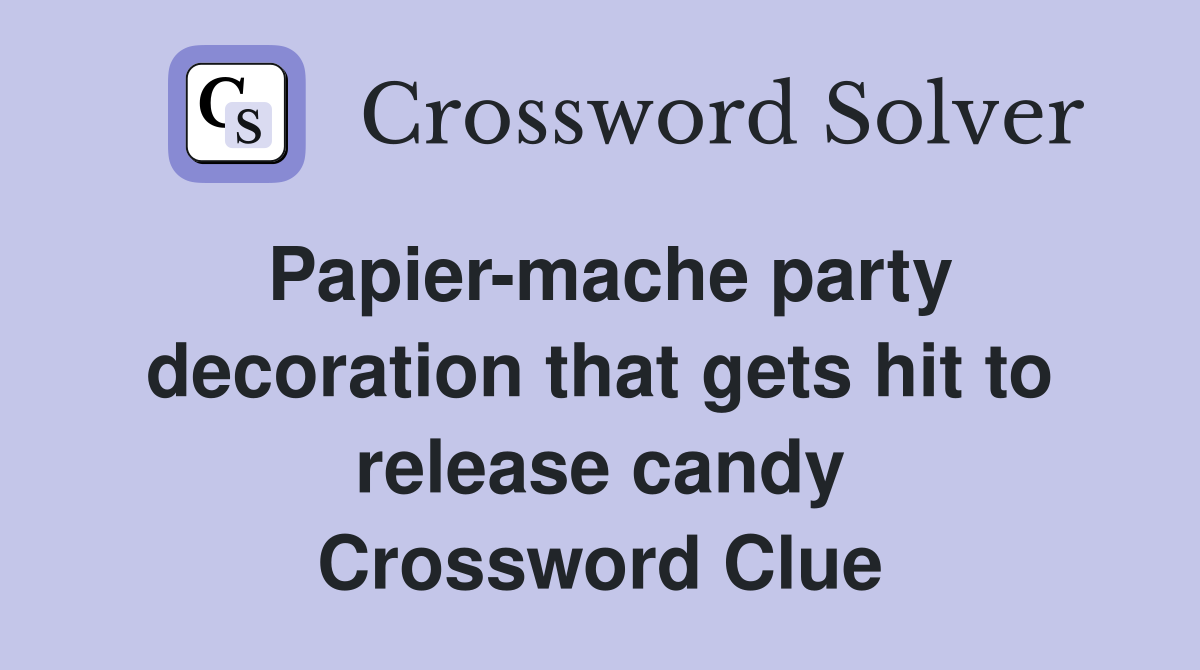 Papier-mache party decoration that gets hit to release candy Crossword Clue