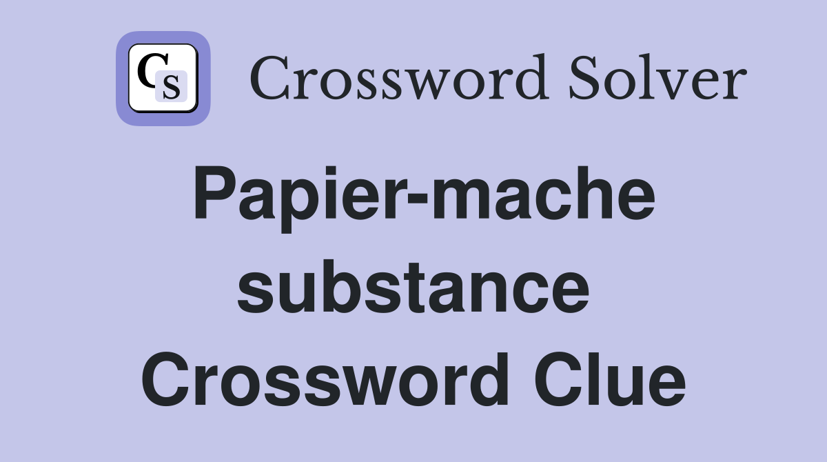 Papier-mache substance Crossword Clue