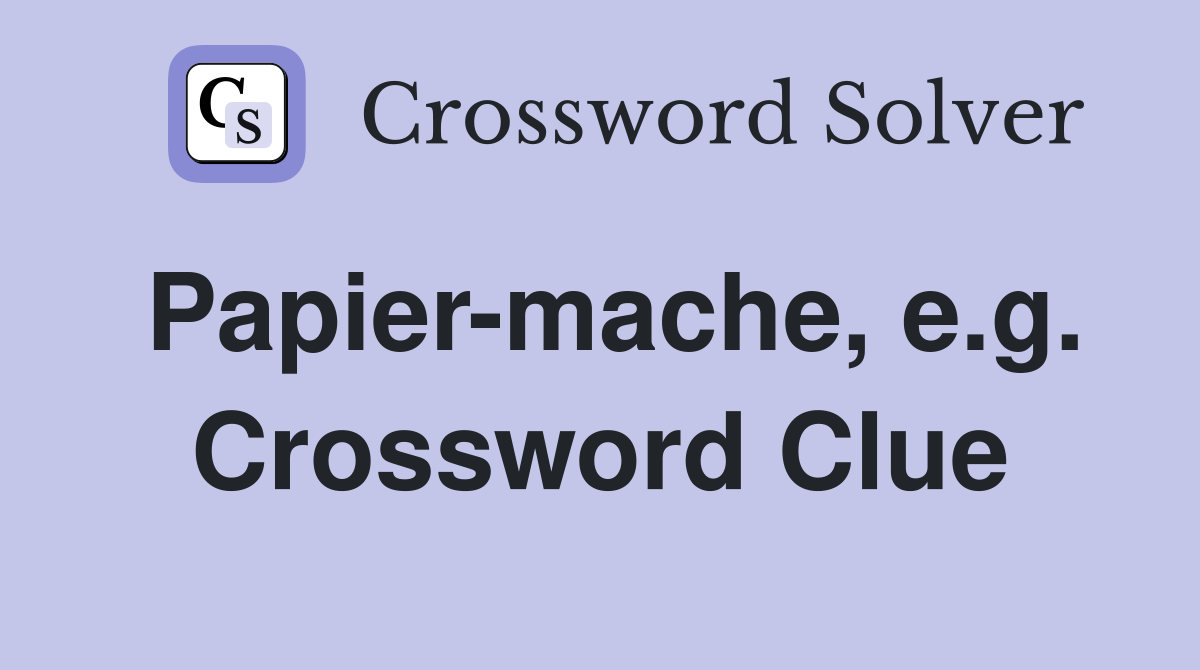 Papier-mache, e.g. Crossword Clue