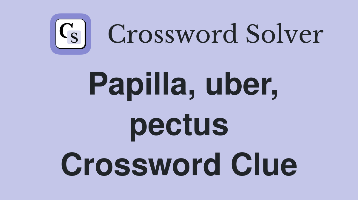 Papilla, uber, pectus Crossword Clue