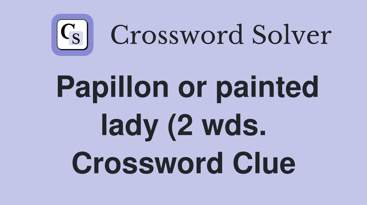 Papillon or painted lady (2 wds ) Crossword Clue Answers Crossword Papillon or painted lady (2 wds ) Crossword Clue Answers Crossword