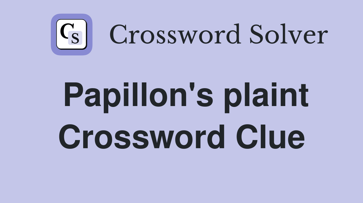 Papillon's plaint Crossword Clue