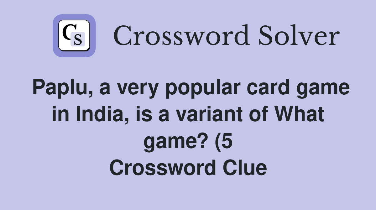 Paplu a very popular card game in India is a variant of What game? (5 Paplu a very popular card game in India is a variant of What game? (5