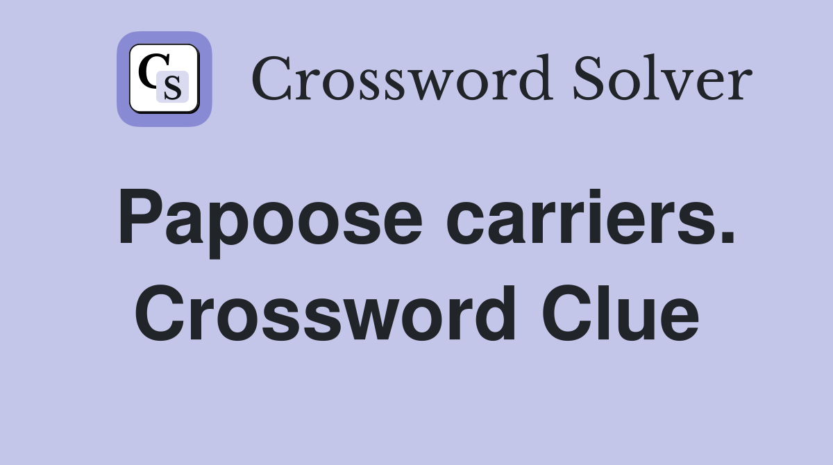 Papoose carriers. Crossword Clue