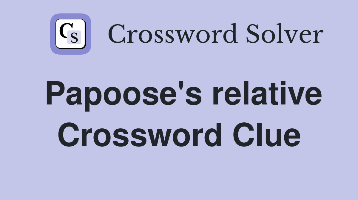 Papoose's relative Crossword Clue