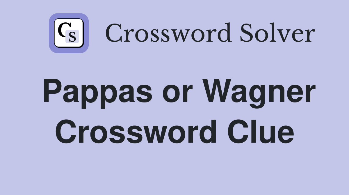 Pappas or Wagner Crossword Clue