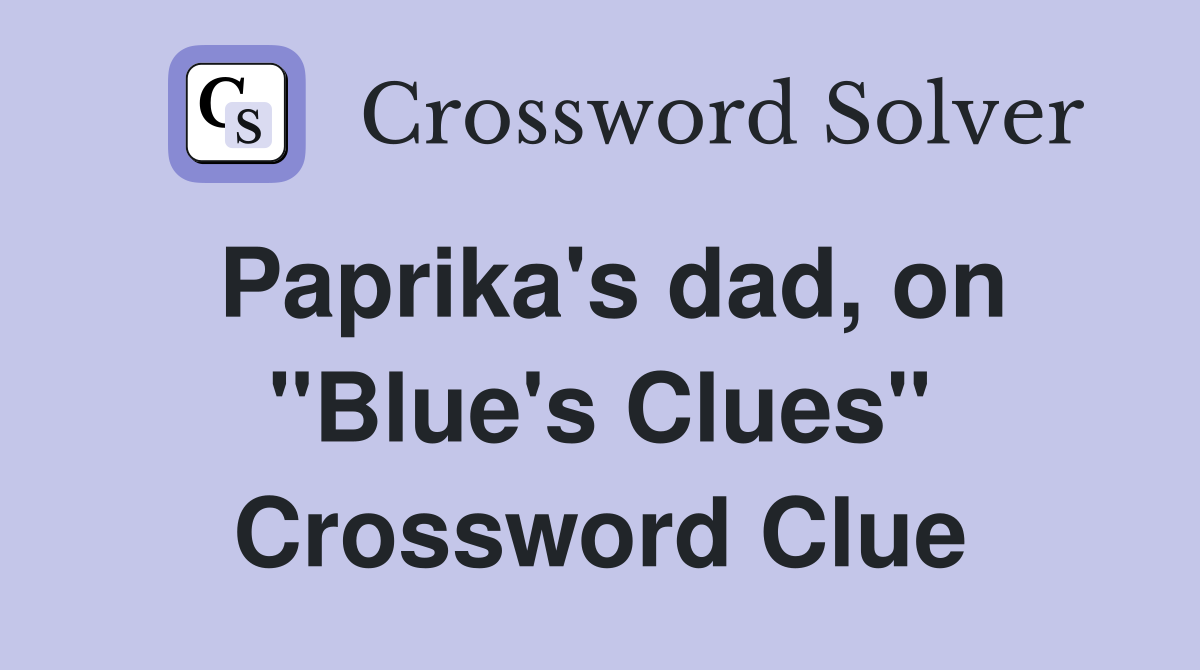 Paprika's dad, on "Blue's Clues" Crossword Clue