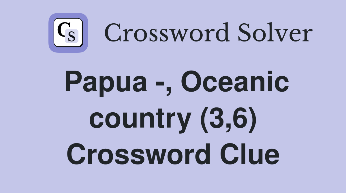 Papua -, Oceanic country (3,6) Crossword Clue