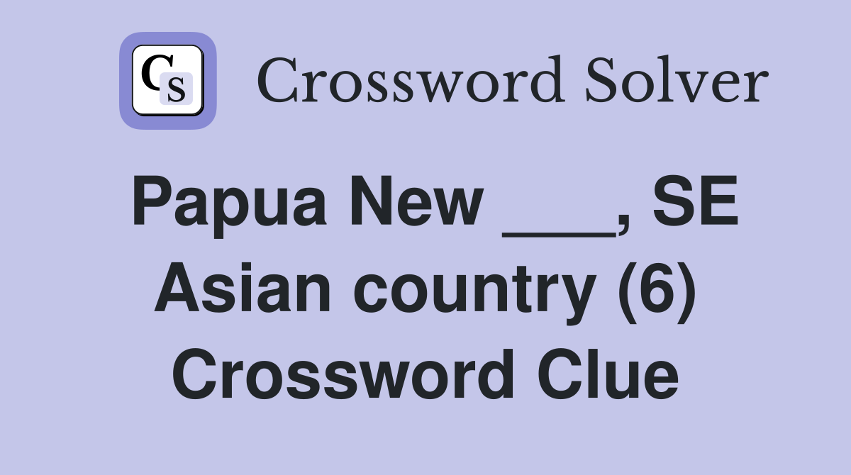 Papua New ___, SE Asian country (6) Crossword Clue