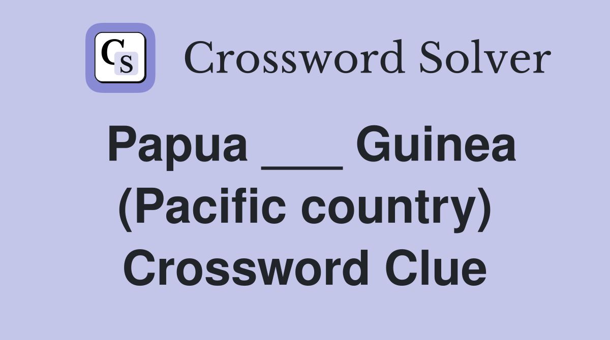 Papua ___ Guinea (Pacific country) Crossword Clue