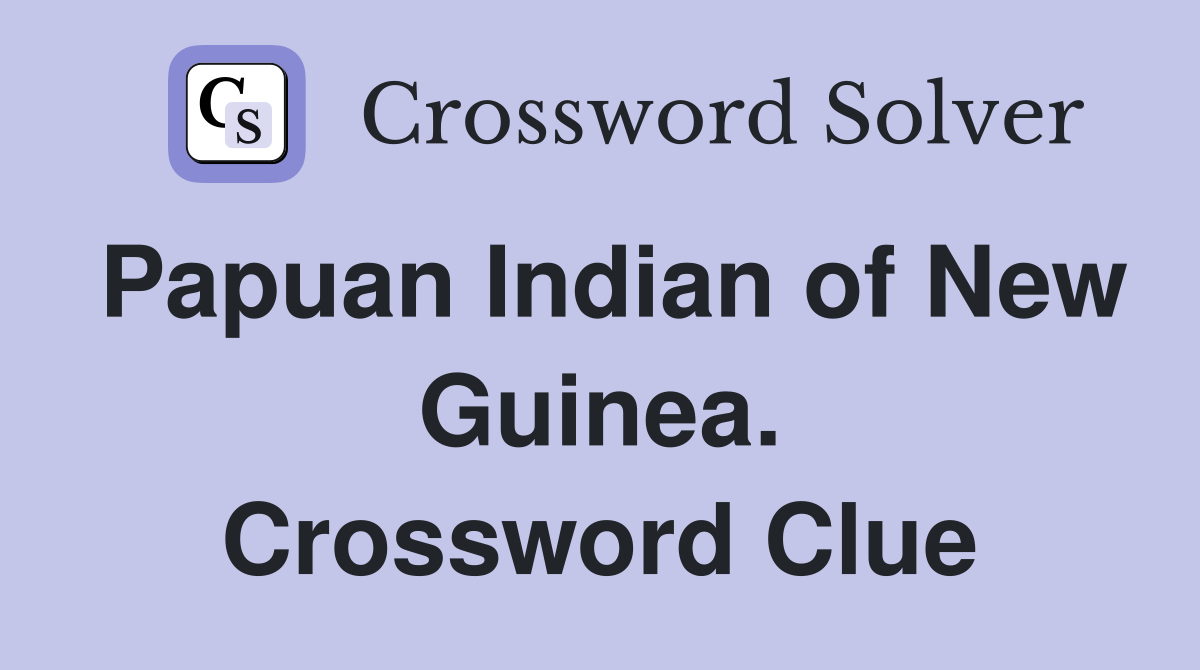 Papuan Indian of New Guinea. Crossword Clue
