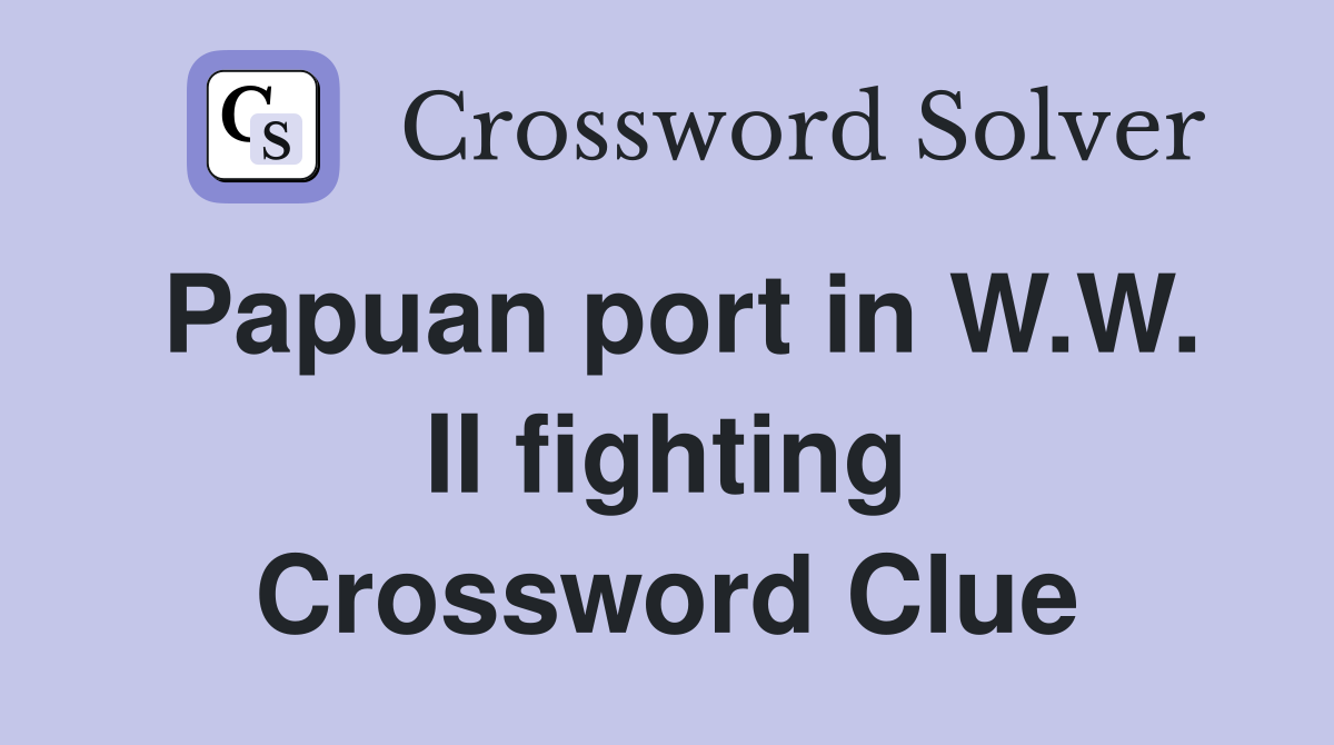 Papuan port in W.W. II fighting Crossword Clue