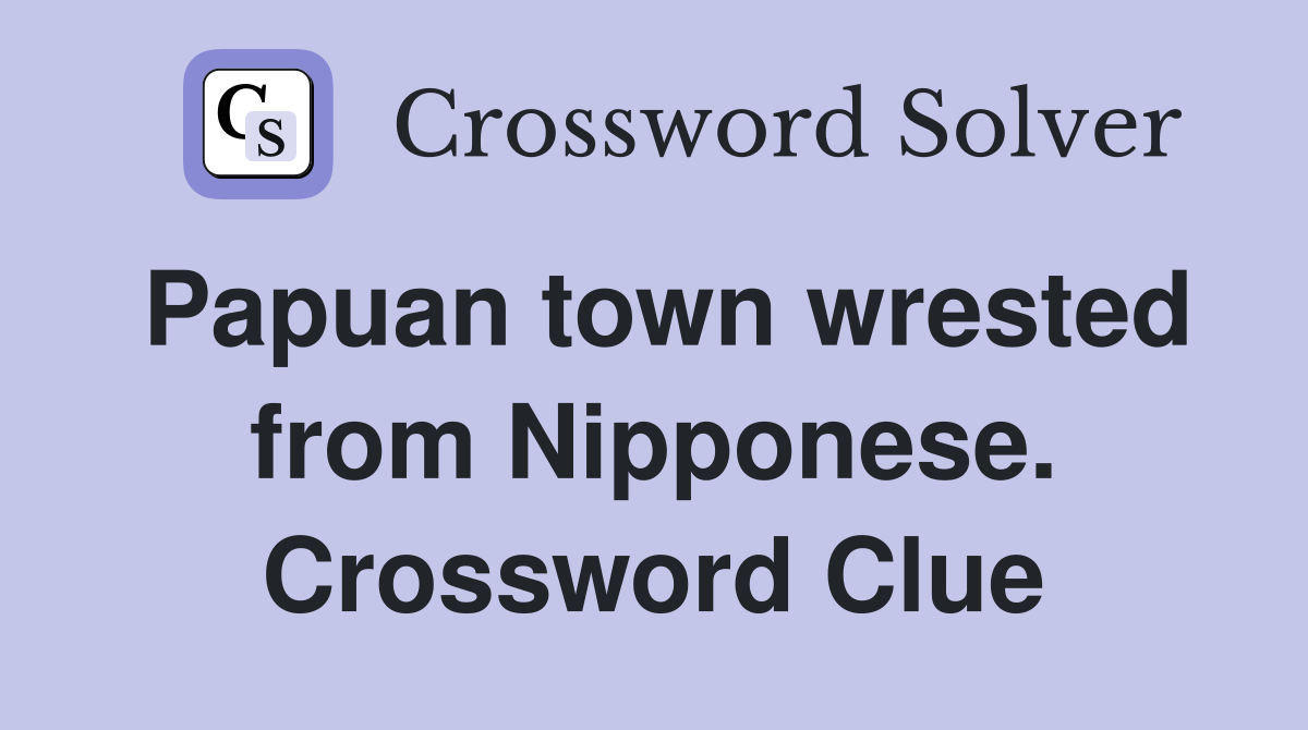 Papuan town wrested from Nipponese. Crossword Clue