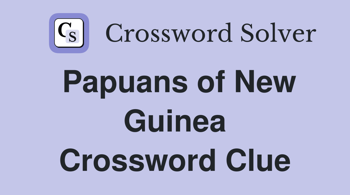 Papuans of New Guinea Crossword Clue