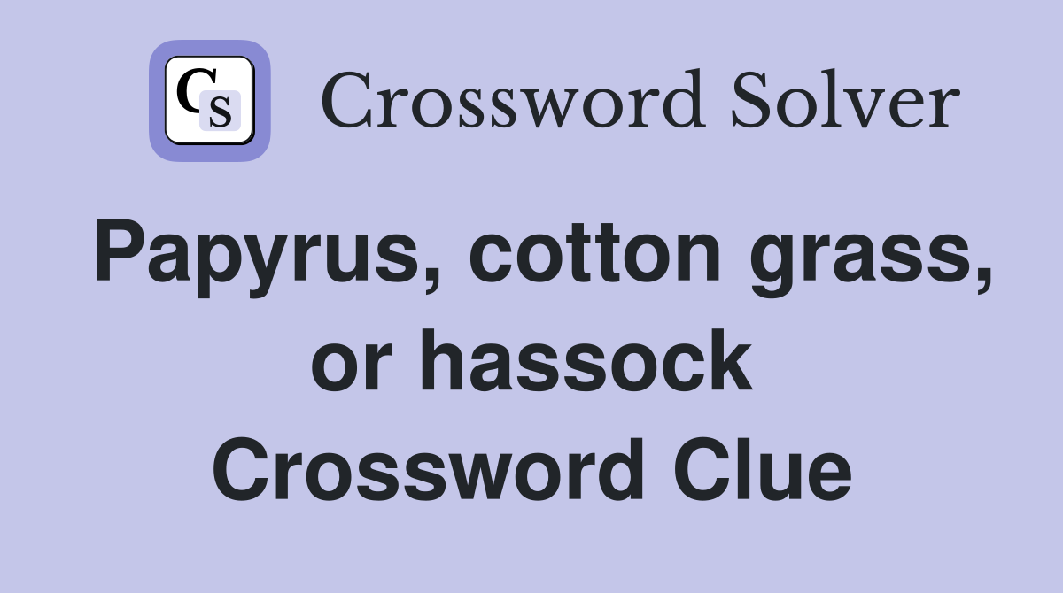 Papyrus, cotton grass, or hassock Crossword Clue