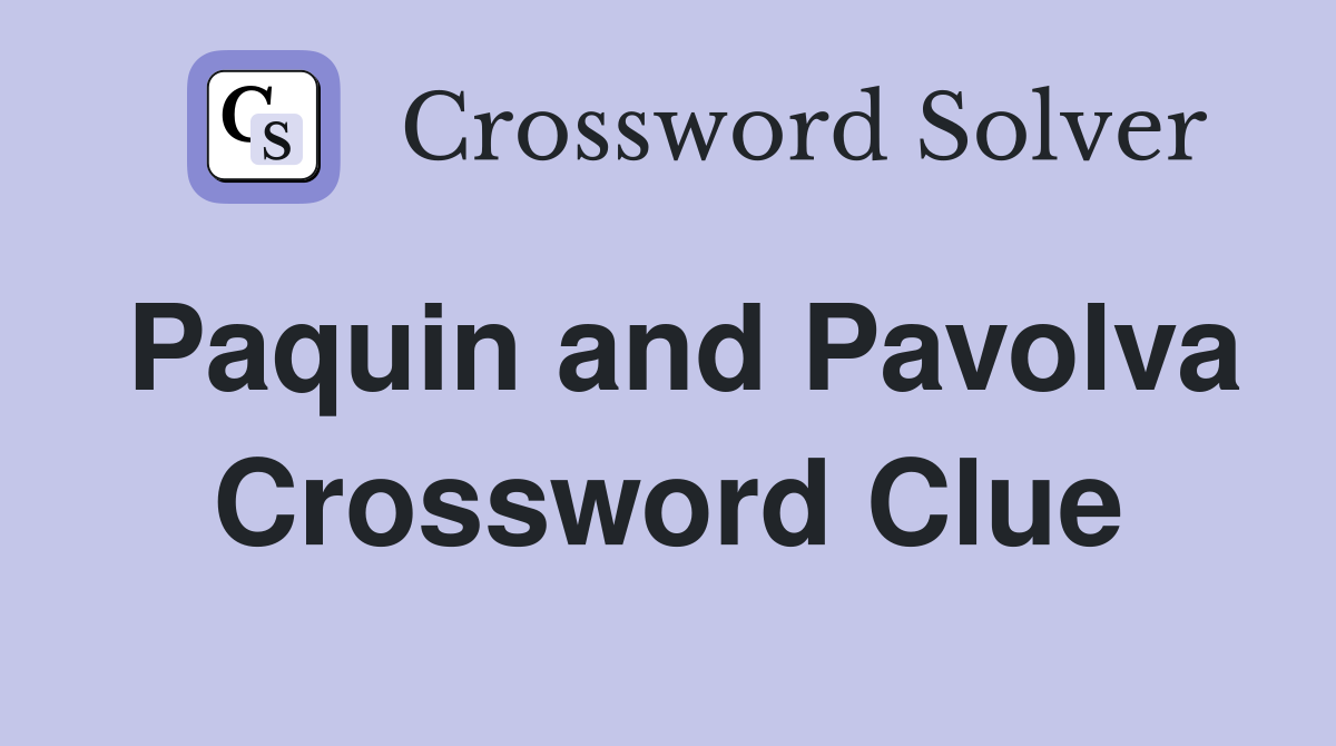 Paquin and Pavolva Crossword Clue