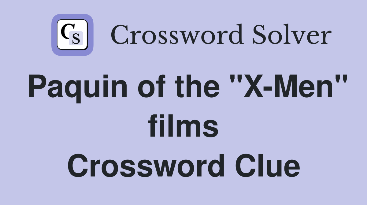 Paquin of the "X-Men" films Crossword Clue