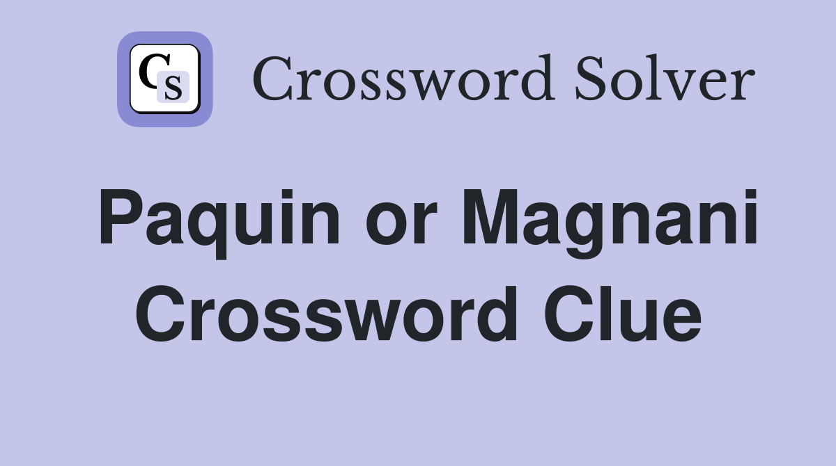 Paquin or Magnani Crossword Clue