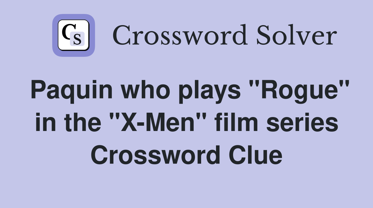 Paquin who plays "Rogue" in the "X-Men" film series Crossword Clue