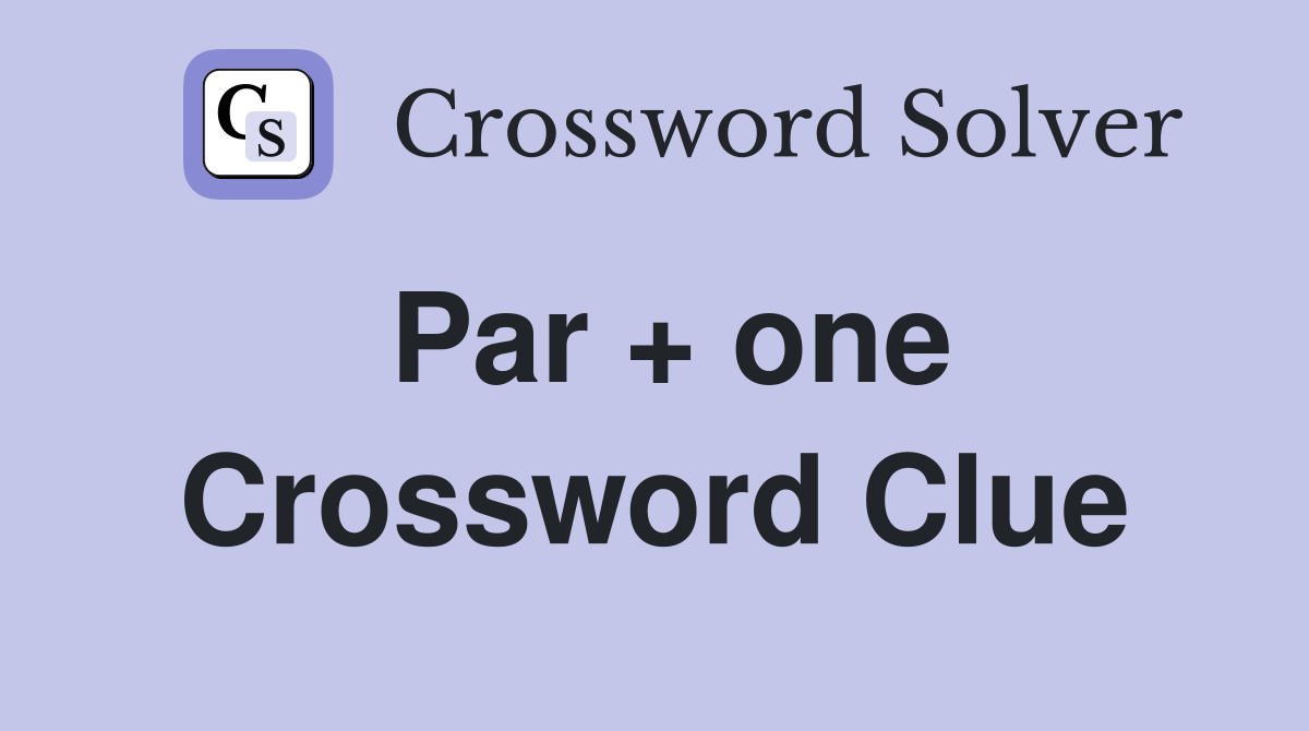 Par + one Crossword Clue